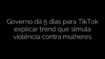 ​Governo dá 5 dias para TikTok explicar trend que simula violência contra mulheres 